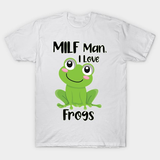 MILF Man I Love Frogs T-Shirt by Ras-man93